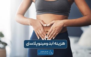 هزینه ابدومینوپلاستی در سال 1404 و بررسی عوامل موثر بر قیمت عمل جراحی زیبایی شکم در تهران