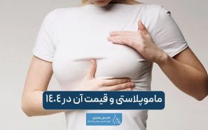 عمل ماموپلاستی و جراحی زیبایی سینه به همراه هزینه و قیمت آن در سال 1404