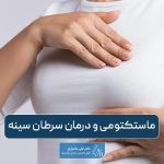 ماستکتومی یا عمل برداشتن سینه چیست؟ راه های درمان سرطان سینه و پستان در زنان